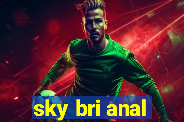 sky bri anal